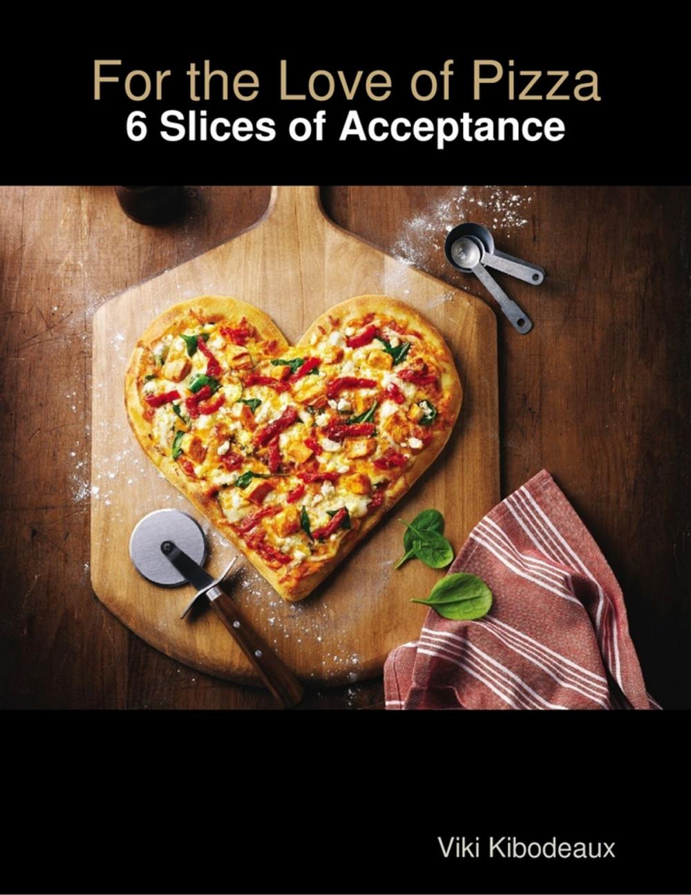 Big bigCover of For the Love of Pizza: 6 Slices of Acceptance