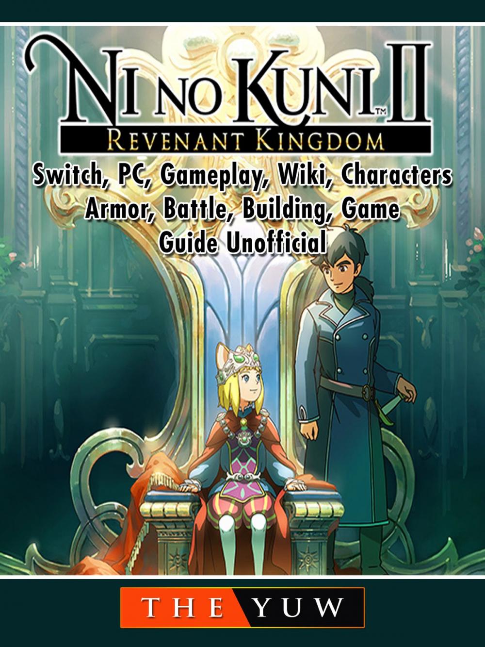 Big bigCover of Ni No Kuni II Revenant Kingdom, Switch, PC, Gameplay, Wiki, Characters, Armor, Battle, Building, Game Guide Unofficial