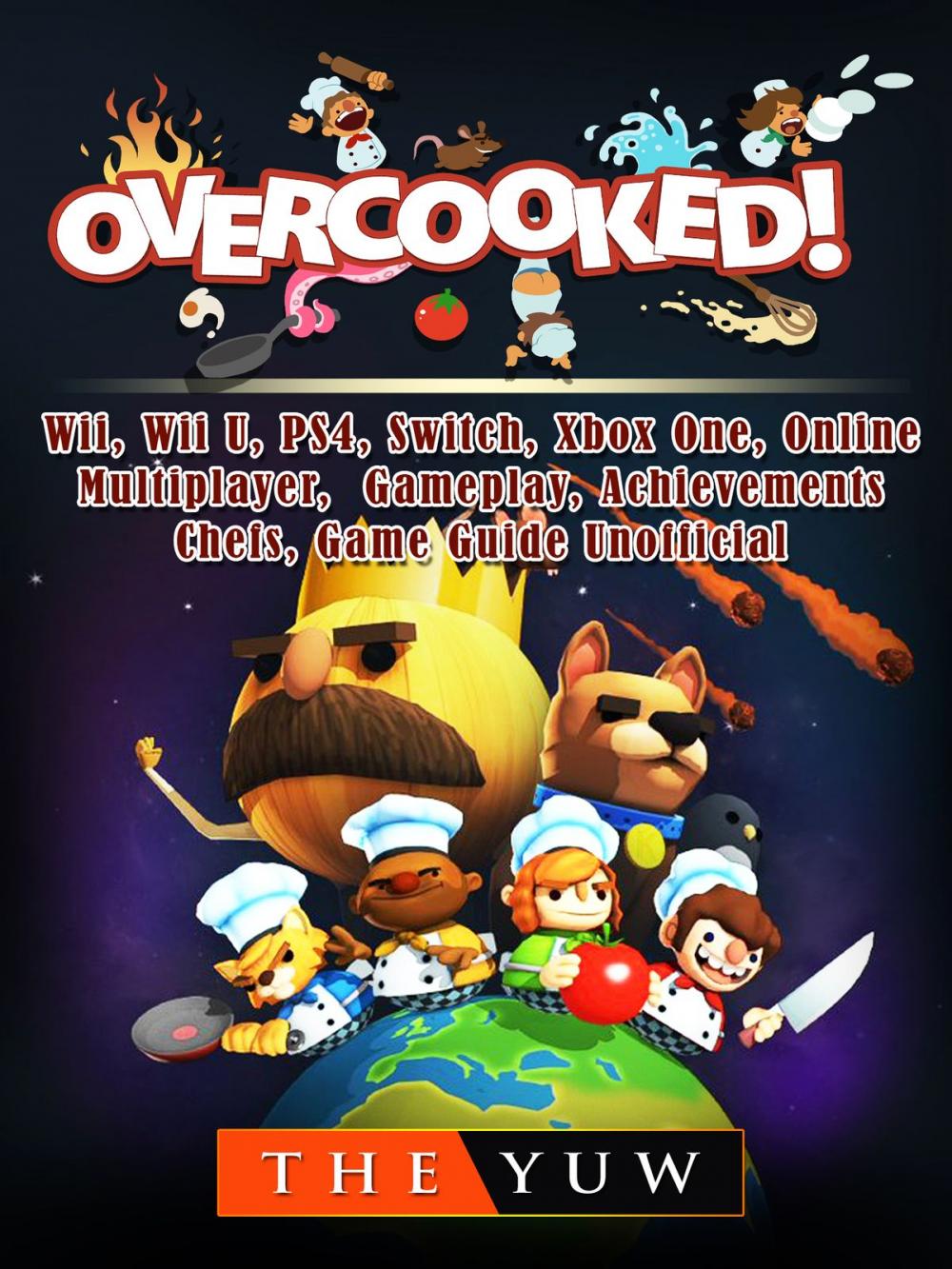 Big bigCover of Overcooked, Wii, Wii U, PS4, Switch, Xbox One, Online, Multiplayer, Gameplay, Achievements, Chefs, Game Guide Unofficial