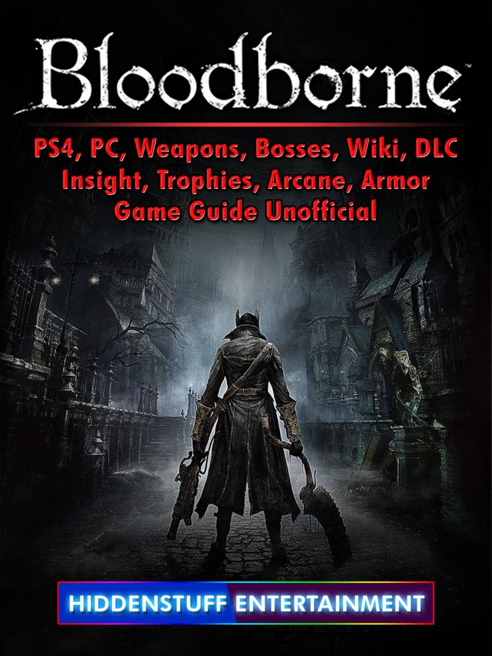 Big bigCover of Bloodborne, PS4, PC, Weapons, Bosses, Wiki, DLC, Insight, Trophies, Arcane, Armor, Game Guide Unofficial