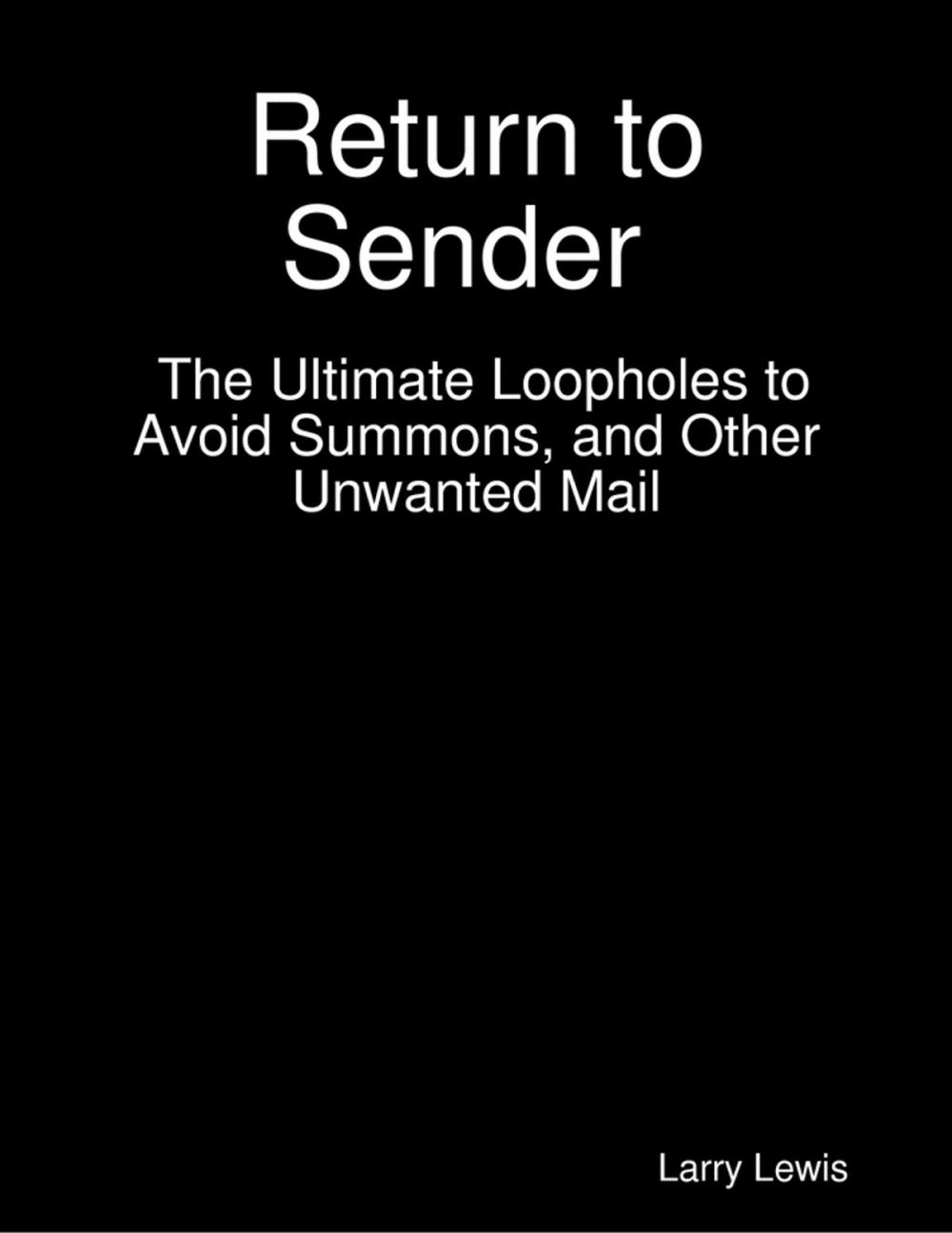 Big bigCover of Return to Sender - The Ultimate Loopholes to Avoid Summons, and Other Unwanted Mail