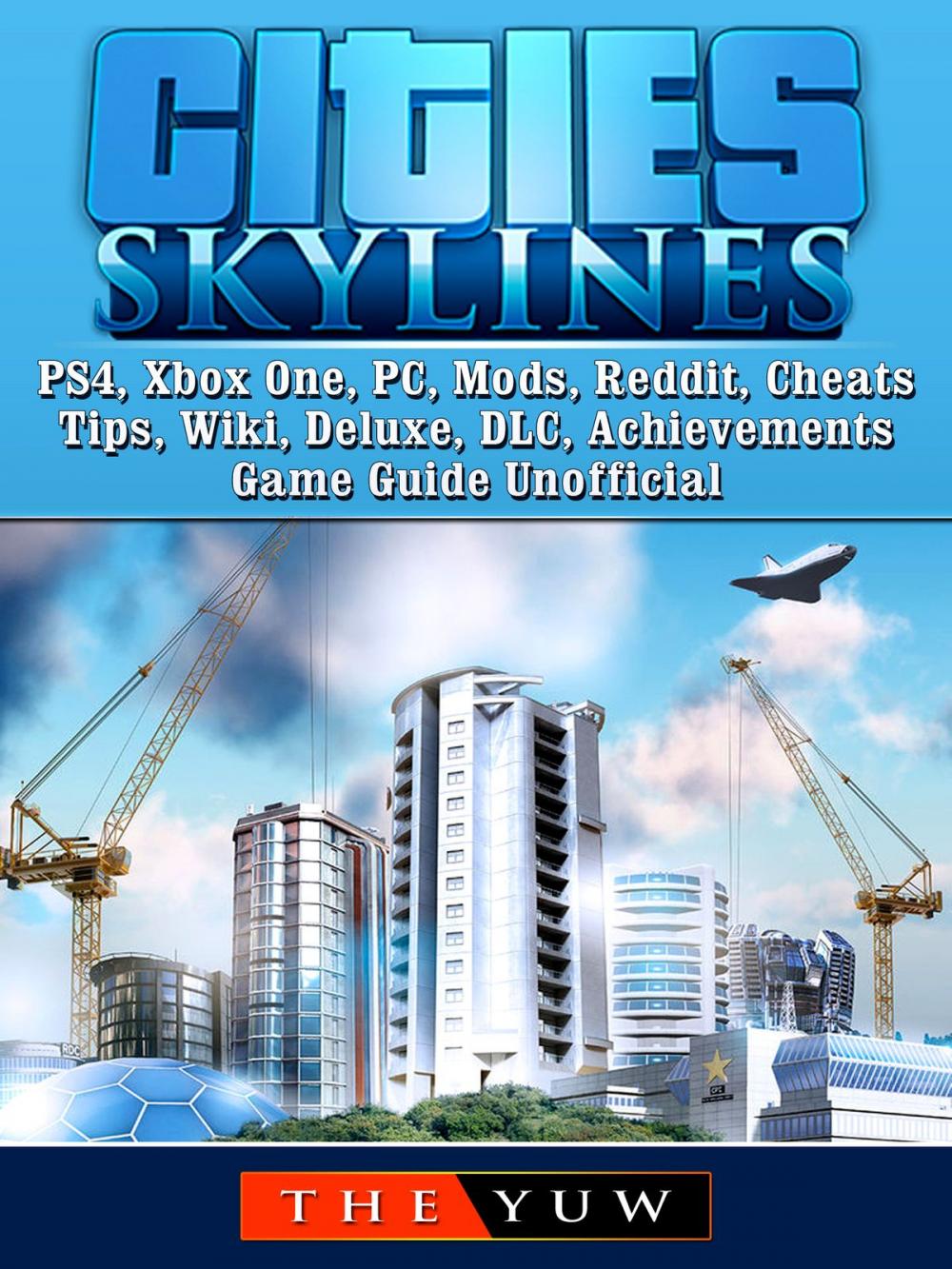 Big bigCover of Cities Skylines PS4, Xbox One, PC, Mods, Reddit, Cheats, Tips, Wiki, Deluxe, DLC, Achievements, Game Guide Unofficial