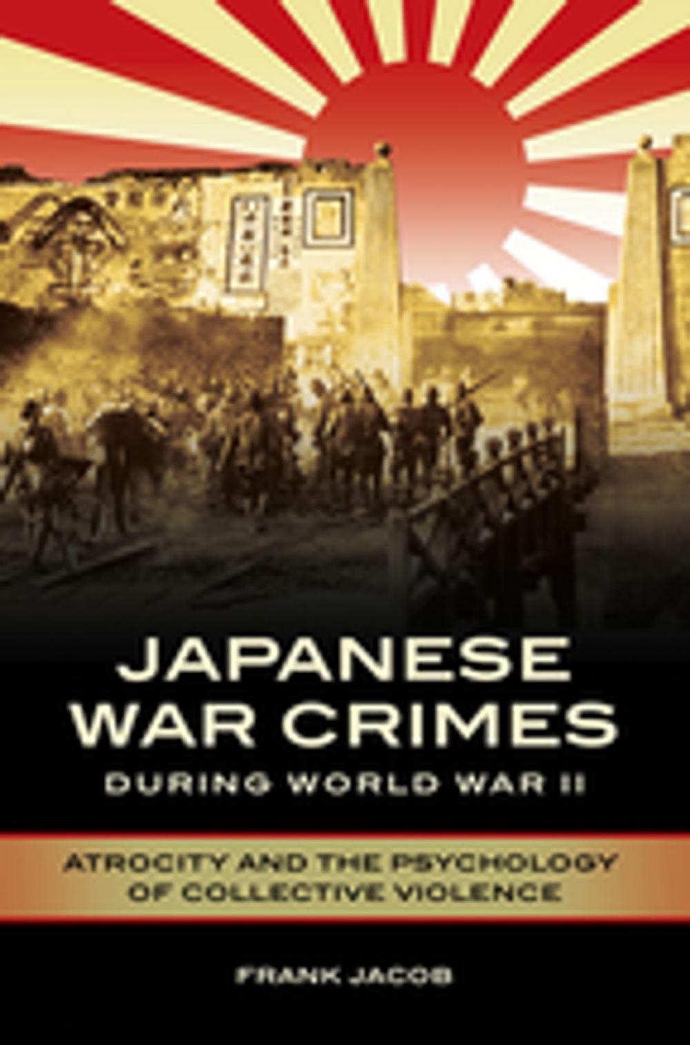 Big bigCover of Japanese War Crimes during World War II: Atrocity and the Psychology of Collective Violence