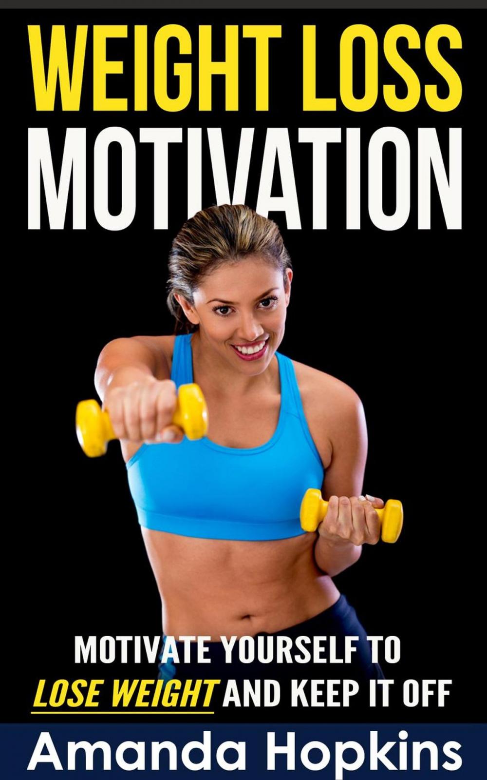 Big bigCover of Weight Loss Motivation: Motivate Yourself to Lose Weight and Keep it Off