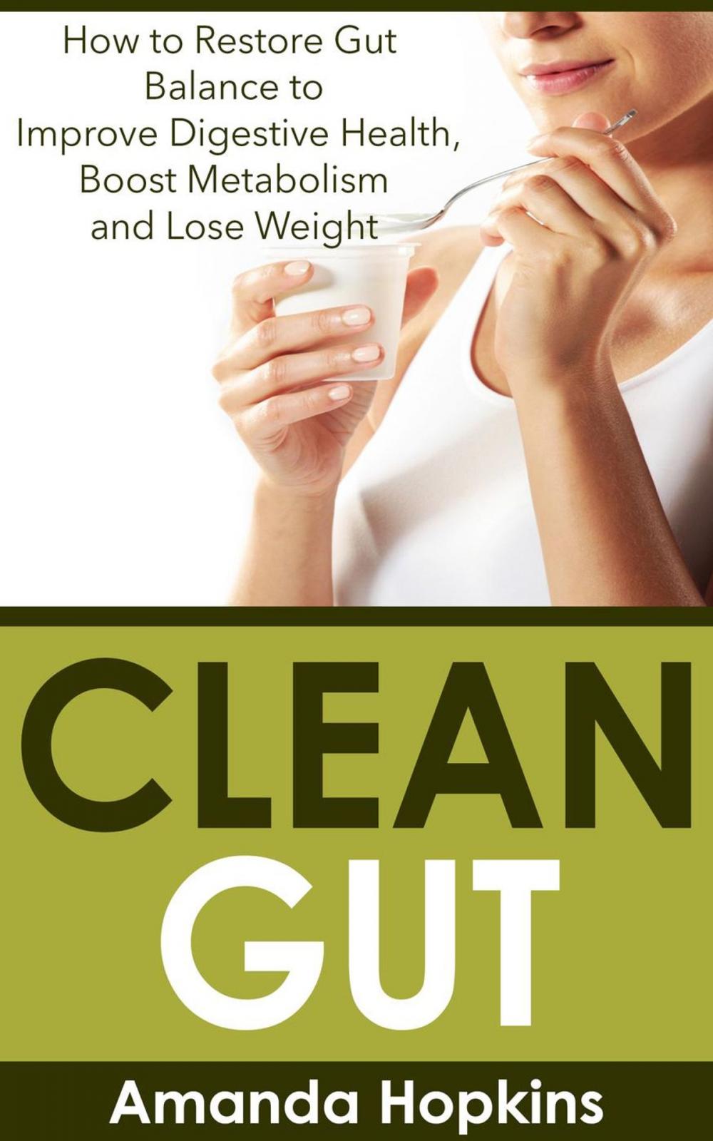 Big bigCover of Clean Gut: How to Restore Gut Balance to Improve Digestive Health, Boost Metabolism and Lose Weight