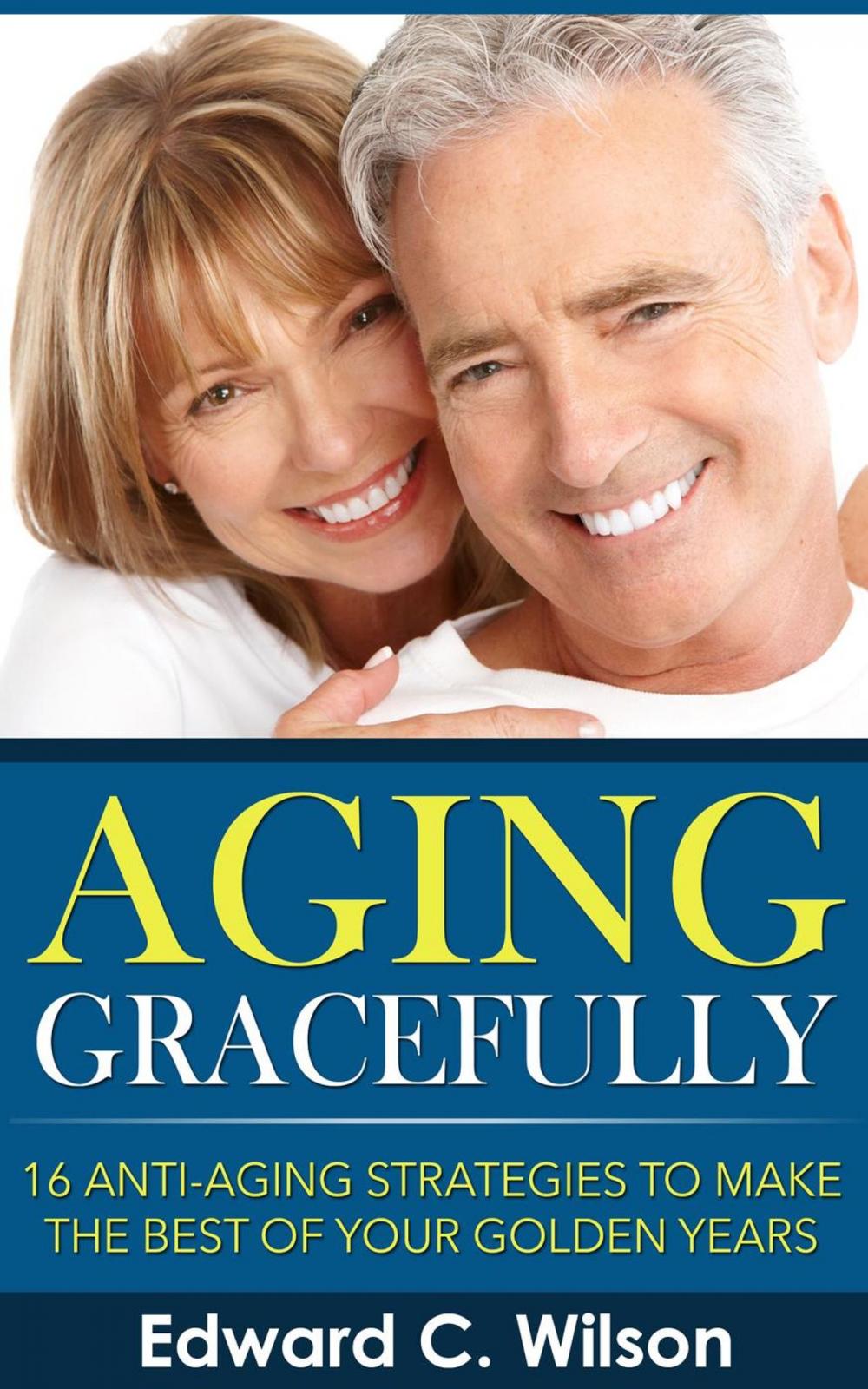 Big bigCover of Aging Gracefully: 16 Anti-Aging Strategies to Make the Best of Your Golden Years