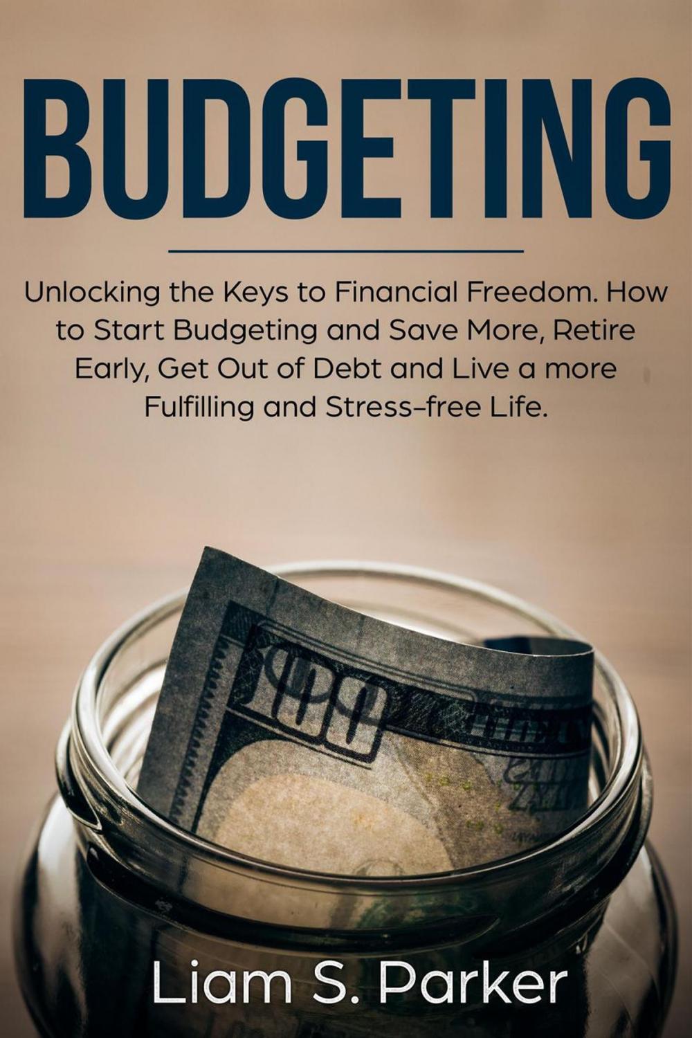 Big bigCover of Budgeting: Unlocking the Keys to Financial Freedom. How to Start Budgeting and Save More, Retire Early, Get Out of Debt and Live a more Fulfilling and Stress-free Life.