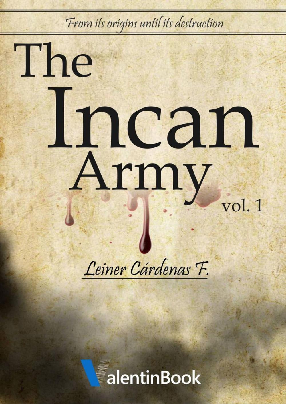 Big bigCover of The Incan Army: From Its Origins Until Its Destruction (Volume 1)