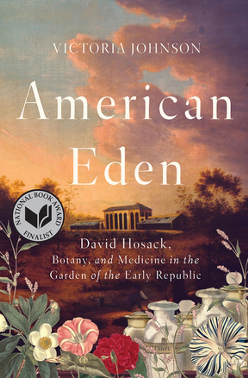 Big bigCover of American Eden: David Hosack, Botany, and Medicine in the Garden of the Early Republic