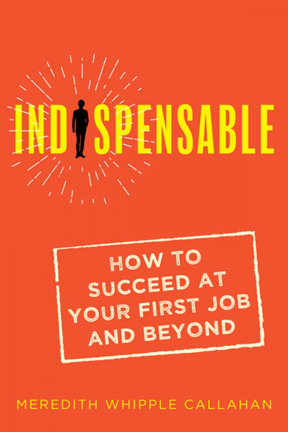 Big bigCover of Indispensable: How to Succeed at Your First Job and Beyond