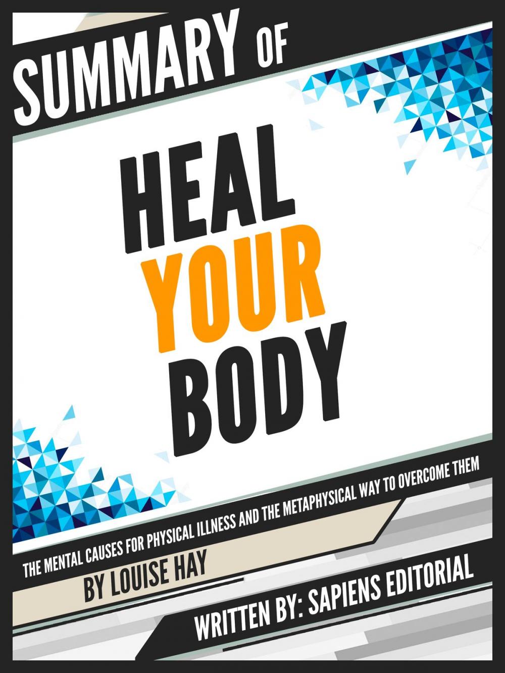Big bigCover of Summary Of "Heal Your Body: The Mental Causes For Physical Illness And The Metaphysical Way To Overcome Them - By Louise Hay", Written By Sapiens Editorial