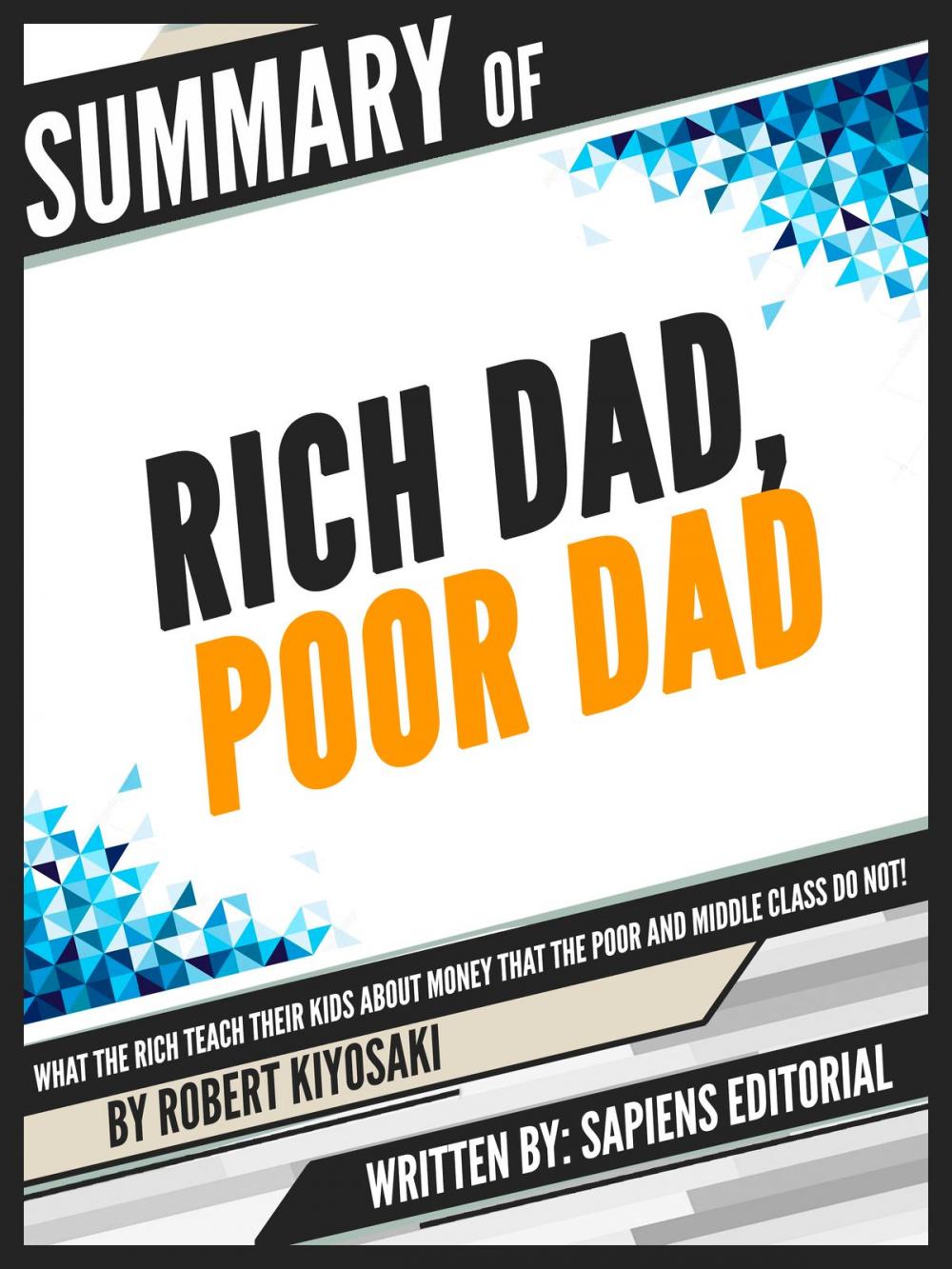 Big bigCover of Summary Of "Rich Dad, Poor Dad: What The Rich Teach Their Kids About Money That The Poor And Middle Class Do Not! - By Robert Kiyosaki", Written By Sapiens Editorial