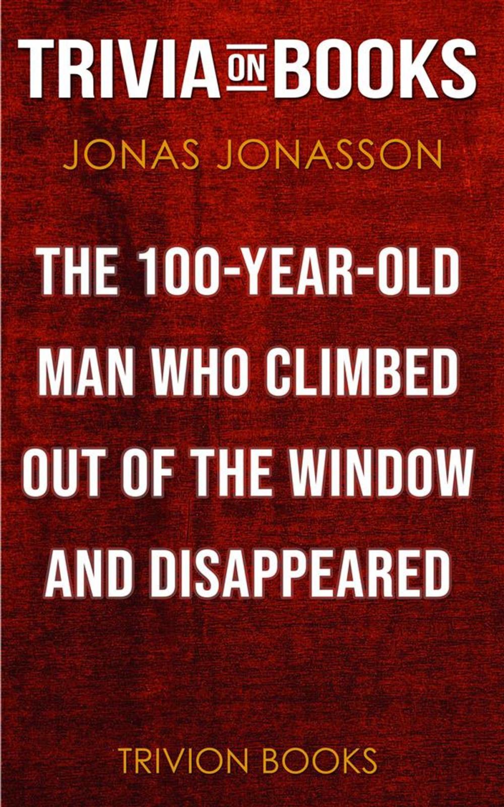 Big bigCover of The Hundred-Year-Old Man Who Climbed Out of the Window and Disappeared by Jonas Jonasson (Trivia-On-Books)