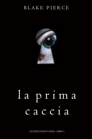Cover of the book La Prima Caccia (Gli Inizi di Riley Paige—Libro 1) by Blake Pierce