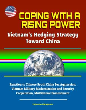 Cover of Coping With a Rising Power: Vietnam's Hedging Strategy Toward China - Reaction to Chinese South China Sea Aggression, Vietnam Military Modernization and Security Cooperation, Multilateral Enmeshment