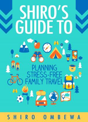 Cover of the book Shiro's Guide To Planning Stress-Free Family Travel by Pete Buckley