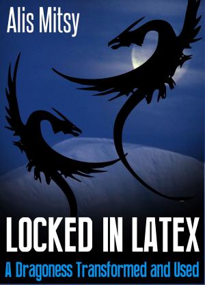 Book cover of Locked in Latex: A Dragoness Transformed and Used