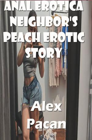 Cover of the book Anal Erotica Neighbor's Peach Erotic Story by Scarlett Benson