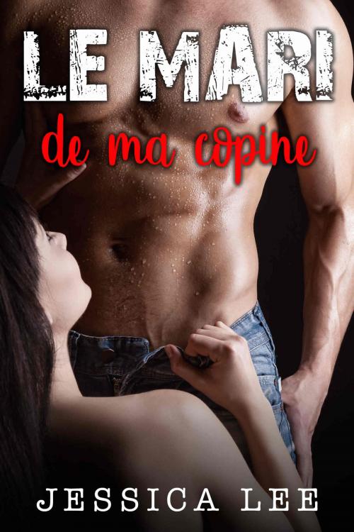 Cover of the book Le Mari de ma Copine by Jessica Lee, Jessica Lee