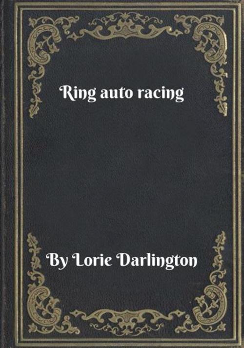 Cover of the book Ring auto racing by Lorie Darlington, Blackstone Publishing House