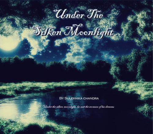 Cover of the book Under the silken moonlight by Sulekhika Chandra, Sulekhika Chandra