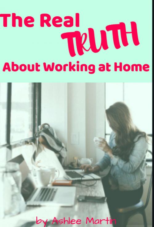 Cover of the book The Real Truths About Working at Home by Ashlee Martin, Ashlee Martin