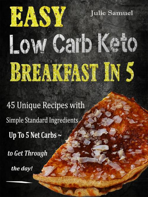 Cover of the book Easy Low Carb Keto Breakfast In 5 by Julie Samuel, Bhikhubhai C Mistry