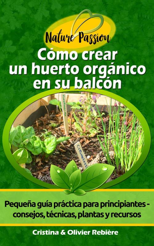 Cover of the book Cómo crear un huerto orgánico en su balcón by Cristina Rebiere, Olivier Rebiere