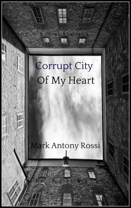 Cover of the book Corrupt City Of My Heart by Mark Antony Rossi, Soma Publishing