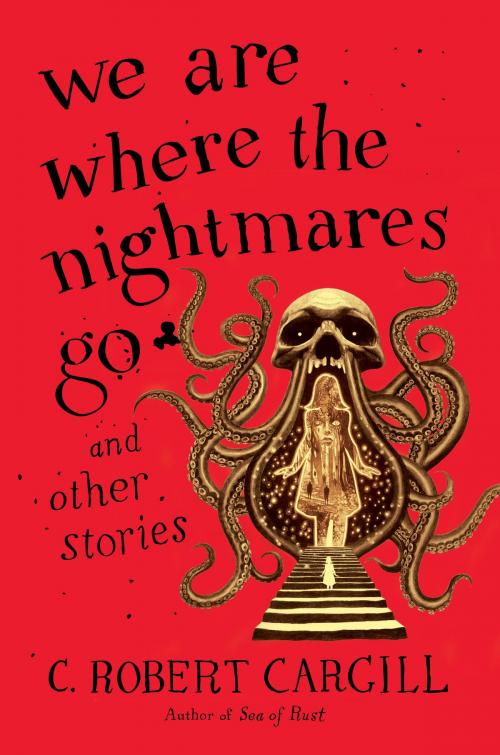 Cover of the book We Are Where the Nightmares Go and Other Stories by C. Robert Cargill, Harper Voyager