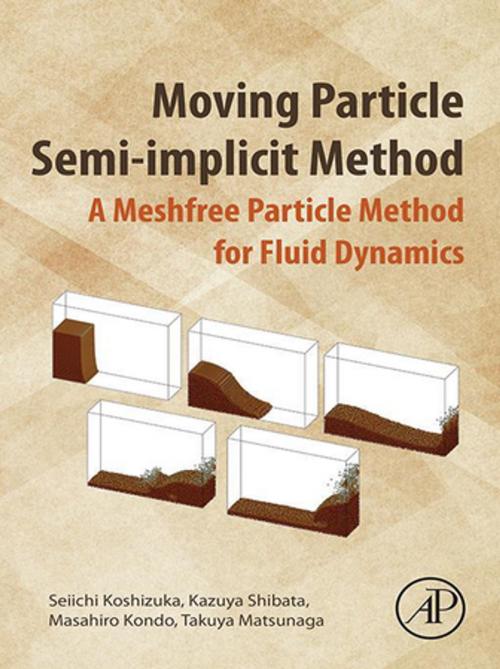 Cover of the book Moving Particle Semi-implicit Method by Seiichi Koshizuka, Kazuya Shibata, Masahiro Kondo, Takuya Matsunaga, Elsevier Science
