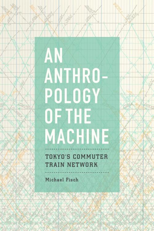 Cover of the book An Anthropology of the Machine by Michael Fisch, University of Chicago Press