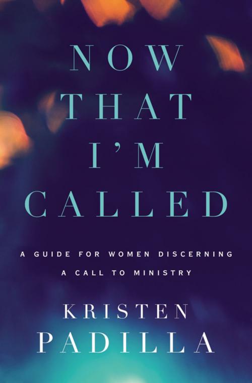 Cover of the book Now That I'm Called by Kristen Padilla, Zondervan