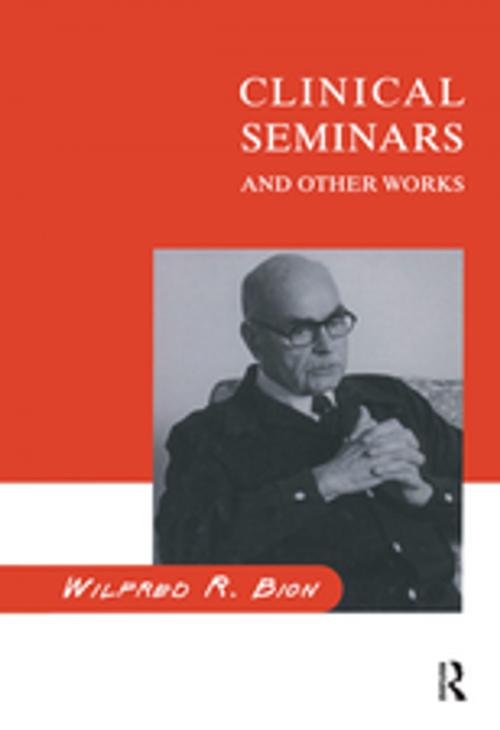 Cover of the book Clinical Seminars and Other Works by Wilfred R. Bion, Taylor and Francis