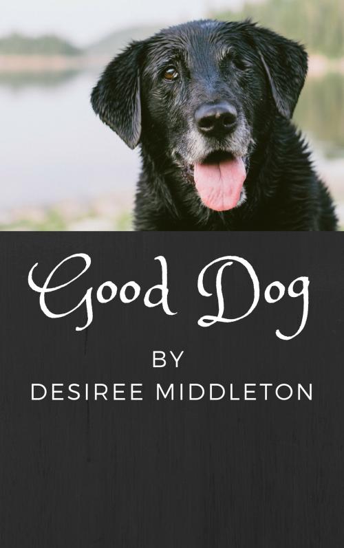 Cover of the book Good Dog by Desiree Middleton, Desiree Middleton