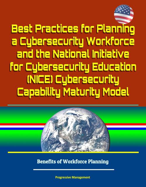 Cover of the book Best Practices for Planning a Cybersecurity Workforce and the National Initiative for Cybersecurity Education (NICE) Cybersecurity Capability Maturity Model - Benefits of Workforce Planning by Progressive Management, Progressive Management