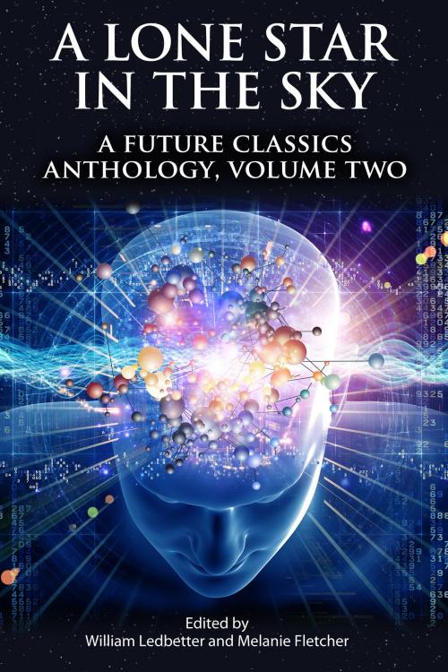 Cover of the book A Lone Star In The Sky: A Future Classics Anthology (Volume Two) by Melanie Fletcher, William Ledbetter, Melanie Fletcher