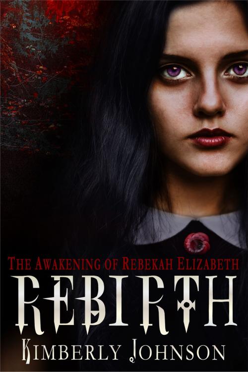 Cover of the book Rebirth: The Awakening of Rebekah Elizabeth by Kimberly Johnson, Kimberly Johnson