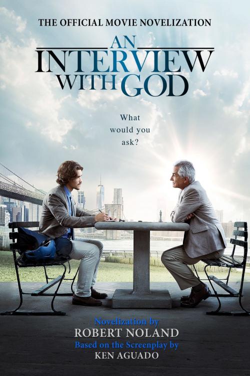 Cover of the book An Interview with God: Official Movie Novelization by Robert Noland, Ken Aguado, Robert Noland