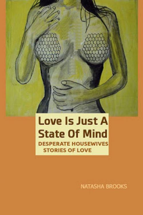 Cover of the book Love Is Just A State of Mind: Desperate Housewives Stories of Love by Natasha Brooks, Emerging Edge Publishing