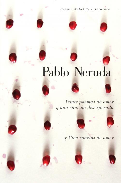 Cover of the book Veinte poemas de amor y una cancion de desesperada y cien sonetos de amor by Pablo Neruda, Knopf Doubleday Publishing Group