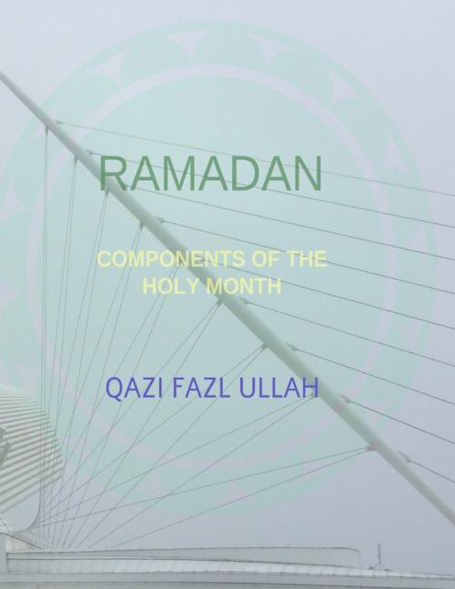 Cover of the book Ramadan: Components of the Holy Month by Qazi Fazl Ullah, Hund Publishing