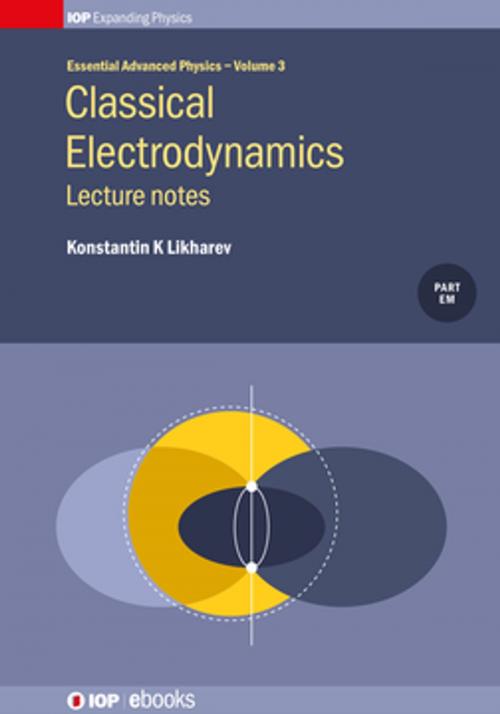 Cover of the book Classical Electrodynamics: Lecture Notes, Volume 3 by Konstantin K Likharev, Institute of Physics Publishing