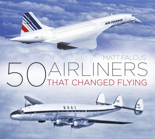 Cover of the book 50 Airliners that Changed Flying by Matt Falcus, The History Press