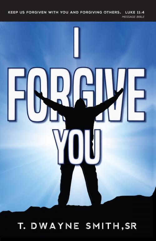 Cover of the book I Forgive You by T. Dwayne Smith, Sr., Charisma Business Solutions