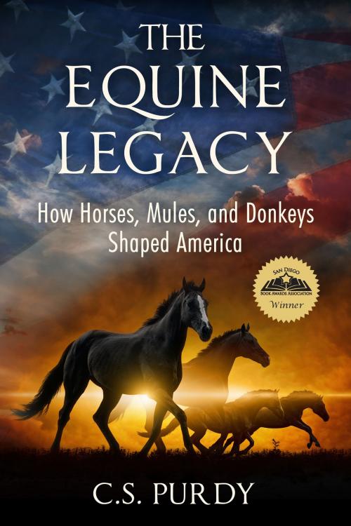 Cover of the book The Equine Legacy: How Horses, Mules, and Donkeys Shaped America by C.S. Purdy, C.S. Purdy