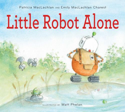 Cover of the book Little Robot Alone by Patricia MacLachlan, Emily MacLachlan Charest, HMH Books