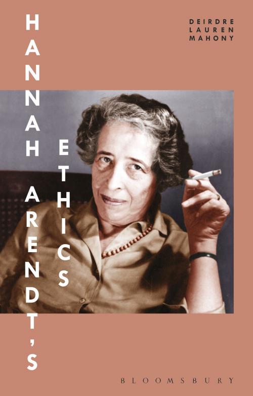 Cover of the book Hannah Arendt’s Ethics by Deirdre Lauren Mahony, Bloomsbury Publishing