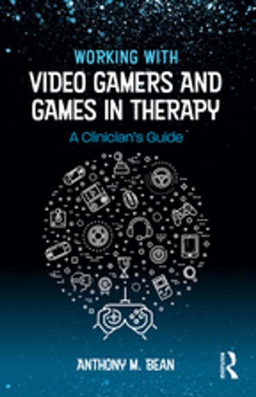 Cover of the book Working with Video Gamers and Games in Therapy by Anthony M. Bean, Taylor and Francis