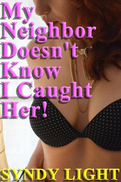 Cover of the book My Neighbor Doesn't Know I Caught Her! by Syndy Light, Deadlier Than the Male Publications